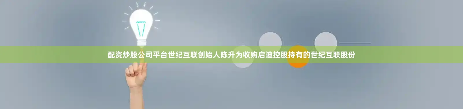 配资炒股公司平台世纪互联创始人陈升为收购启迪控股持有的世纪互联股份