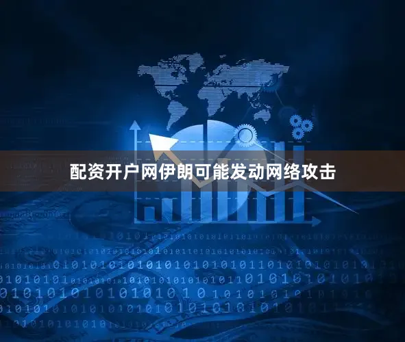 配资开户网伊朗可能发动网络攻击