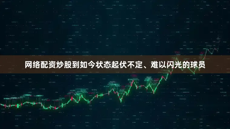 网络配资炒股到如今状态起伏不定、难以闪光的球员