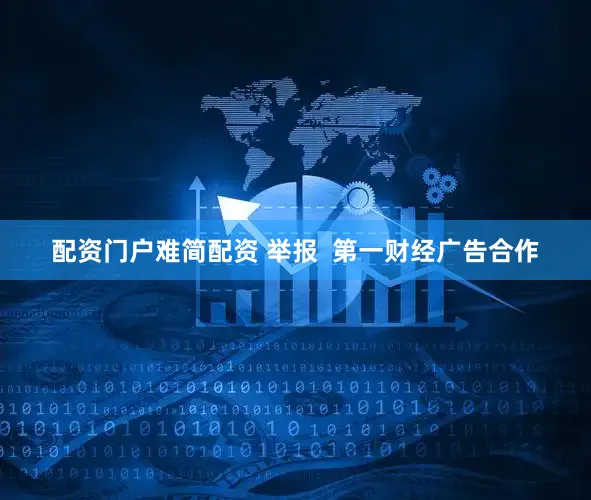 配资门户难简配资 举报  第一财经广告合作