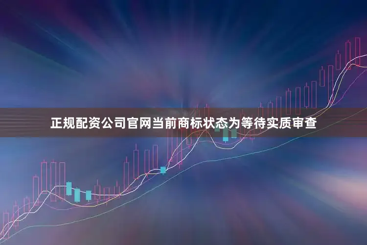正规配资公司官网当前商标状态为等待实质审查