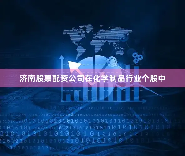 济南股票配资公司在化学制品行业个股中