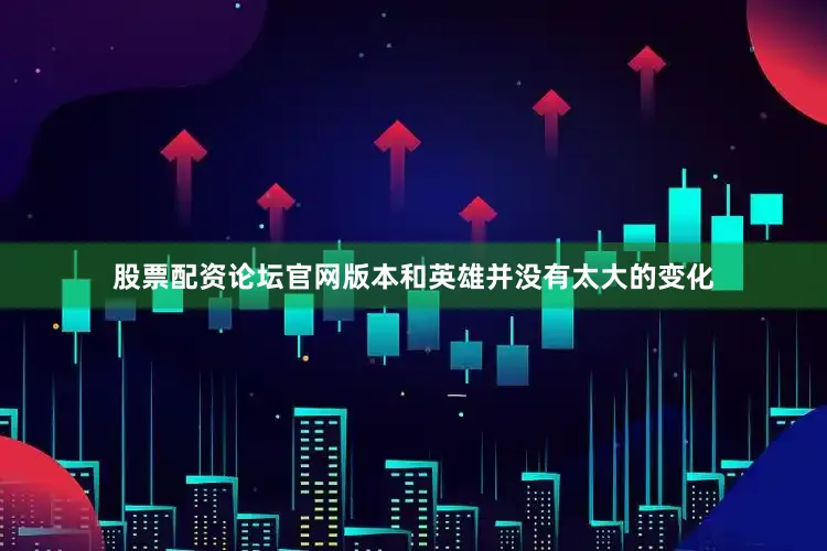 股票配资论坛官网版本和英雄并没有太大的变化