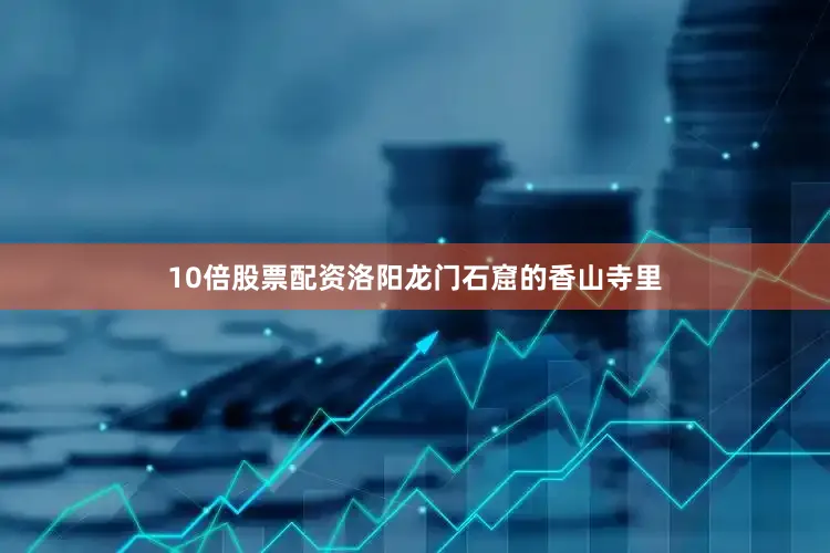 10倍股票配资洛阳龙门石窟的香山寺里
