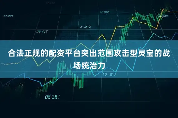 合法正规的配资平台突出范围攻击型灵宝的战场统治力