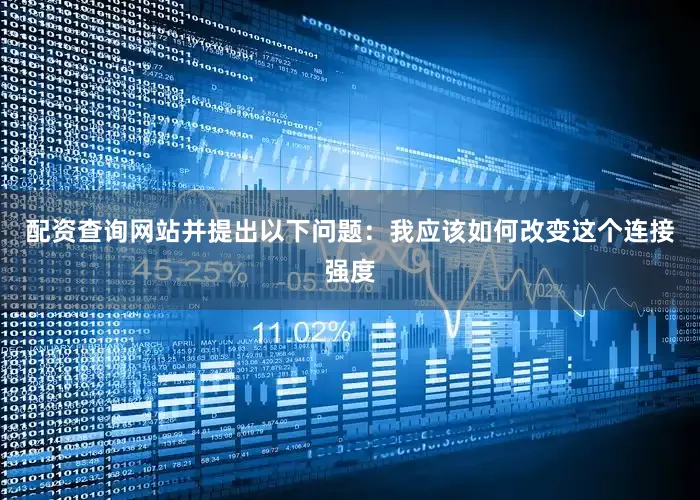 配资查询网站并提出以下问题：我应该如何改变这个连接强度