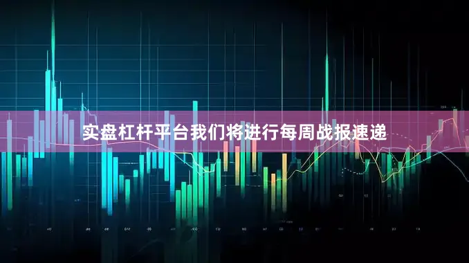 实盘杠杆平台我们将进行每周战报速递